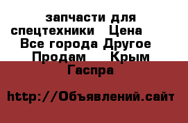 запчасти для спецтехники › Цена ­ 1 - Все города Другое » Продам   . Крым,Гаспра